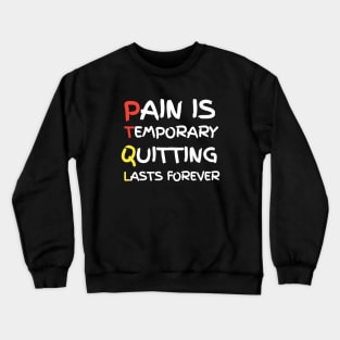 Pain Is Temporary Quitting Lasts Forever Crewneck Sweatshirt